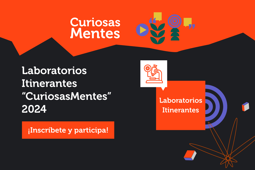 ¡Atención comunidades educativas! Sé parte de los Laboratorios Itinerantes 2024“CuriosasMentes”