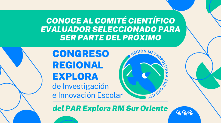 Conoce al Comité Científico Evaluador del próximo Congreso Regional Explora de Investigación e Innovación Escolar